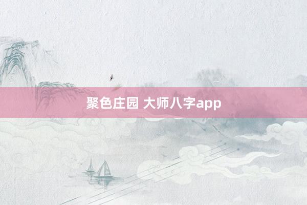 聚色庄园 大师八字app