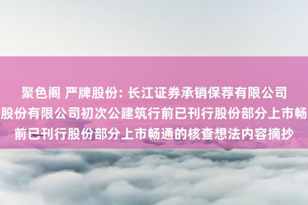 聚色阁 严牌股份: 长江证券承销保荐有限公司对于浙江严牌过滤本领股份有限公司初次公建筑行前已刊行股份部分上市畅通的核查想法内容摘抄