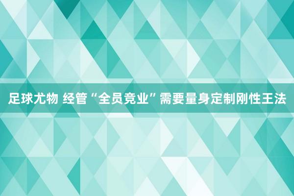 足球尤物 经管“全员竞业”需要量身定制刚性王法